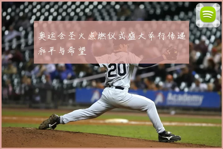 奥运会圣火点燃仪式盛大举行传递和平与希望