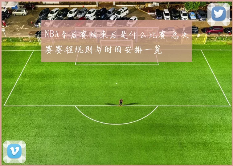 NBA季后赛结束后是什么比赛 总决赛赛程规则与时间安排一览