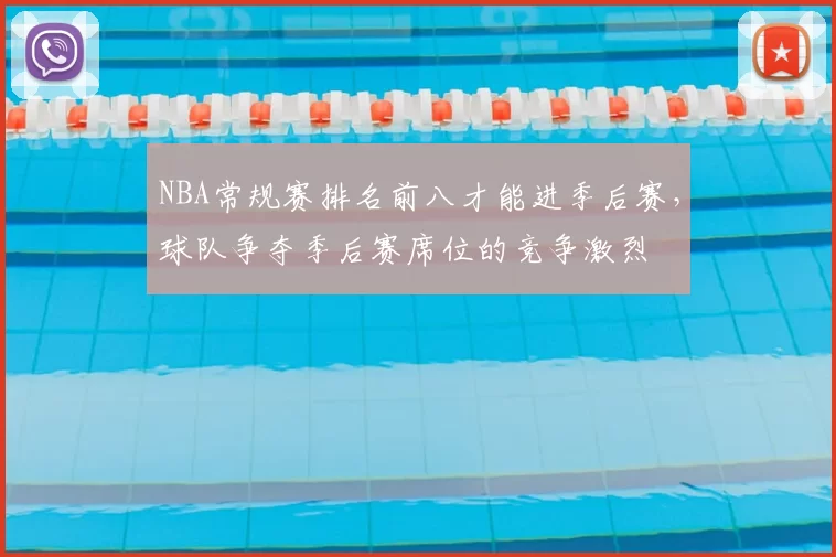NBA常规赛排名前八才能进季后赛，球队争夺季后赛席位的竞争激烈