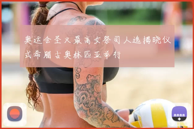 奥运会圣火最高女祭司人选揭晓仪式希腊古奥林匹亚举行