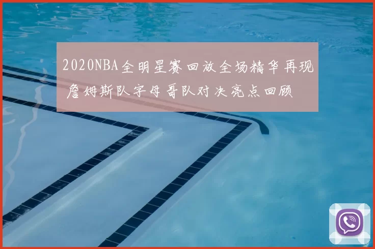 2020NBA全明星赛回放全场精华再现 詹姆斯队字母哥队对决亮点回顾