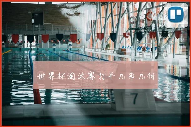 世界杯淘汰赛打平几率几何